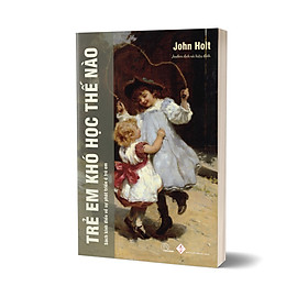 Trẻ Em Khó Học Thế Nào - John Holt - Nhóm Audax dịch - (bìa mềm)