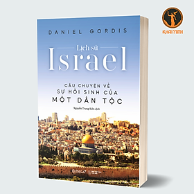 Lịch Sử Israel - Câu Chuyện Về Sự Hồi Sinh Một Dân Tộc - Daniel Gordis - Nguyễn Trung Kiên dịch - (bìa mềm áo ôm)