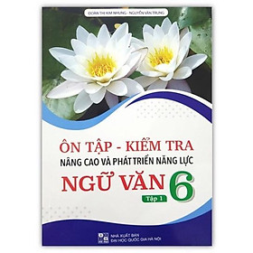 Sách - Ôn tập - Kiểm tra nâng cao và phát triển năng lực Ngữ Văn 6 tập 1