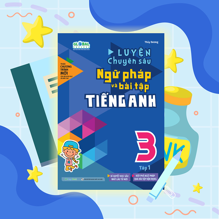 Luyện chuyên sâu ngữ pháp và bài tập tiếng Anh 3 - tập 1 (Global)