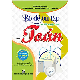 Bộ đề ôn tập thi tốt nghiệp THPT môn toán (thích hợp dùng cho các kì thi đánh giá năng lực) - HA