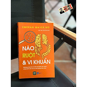 NÃO, RUỘT & VI KHUẨN - Những Gì Bạn Ăn Có Thể Cải Thiện Sức Khỏe, Chữa Lành Cảm Xúc Và Cân Bằng Thân Tâm - Emeran Mayer, MD - BS. Trần Văn Kha dịch - 1980 Books