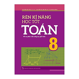 Rèn Kĩ Năng Học Tốt Toán 8 - Hỗ Trợ Phát Triển Năng Lực Giải Toán (TB)