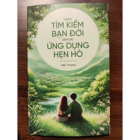 Cách tìm kiếm bạn đời qua các ứng dụng hẹn hò