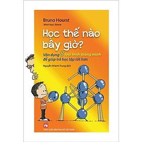 Sách - Học Thế Nào Bây Giờ – Vận Dụng 8 Loại Hình Thông Minh Để Giúp Trẻ Học Tập Tốt Hơn - NXB Phụ Nữ