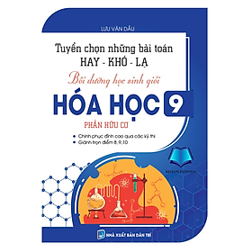 Sách TUYỂN CHỌN NHỮNG BÀI TOÁN HAY KHÓ LẠ, BỒI DƯỠNG HSG HÓA HỌC 9 (KV)