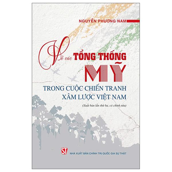 Sách - Về Các Tổng Thống Mỹ Trong Cuộc Chiến Tranh Xâm Lược Việt Nam