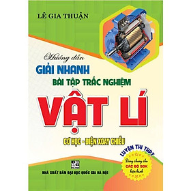 Sách - Hướng Dẫn Giải Nhanh Bài Tập Trắc Nghiệm Vật Lí Cơ Học - Điện Xoay Chiều Luyện Thi THPT - Hồng Ân