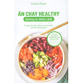 Ăn chay healthy không lo thiếu chất - 7 ngày ăn xanh nâng cao sức khỏe, dồi dào năng lượng