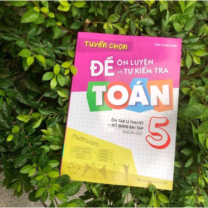 Tuyển Chọn Đề Ôn Luyện Và Tự Kiểm Tra Toán 5 - Ôn Tập Lí Thuyết Và Bổ Sung Bài Tập Ngoài Giờ - Bản Quyền