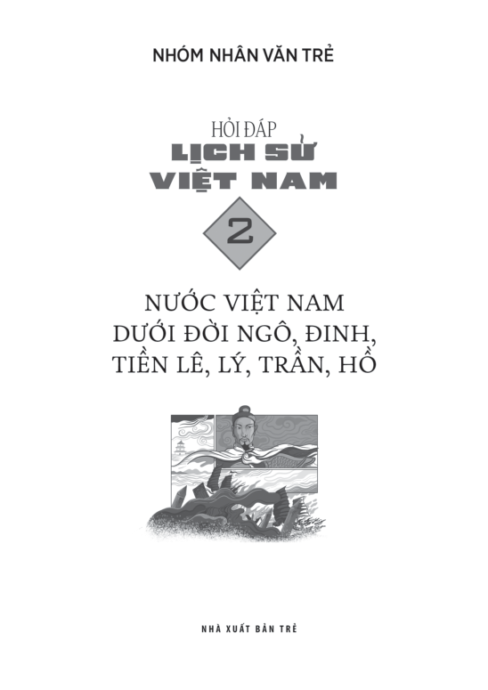 Hỏi Đáp Lịch Sử Việt Nam, Tập 2: Nước Việt Nam Dưới Đời Ngô, Đinh, Tiền Lê, Lý, Trần, Hồ