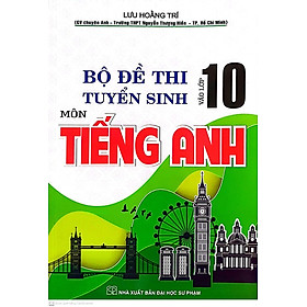  Bộ Đề Thi Tuyển Sinh Vào Lớp 10 Môn Tiếng Anh ( Lưu Hoằng Trí )