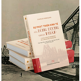 Sự phát triển kinh tế của Đông Dương thuộc Pháp (Bìa cứng) - Charles Robequain; Ninh Xuân Thao, Phạm Ngọc Hiệp, Trần Văn Kiên (dịch)
