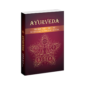 Sách - Ayurveda  - Cân Bằng Thân Tâm Trí  - Thức hành và khám phá những bí mật y học cổ xưa