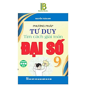 Sách - Phương Pháp Tư Duy Tìm Cách Giải Toán Đại Số 9 - Dùng Chung Cho Các Bộ SGK Hiện Hành - Nguyễn Toàn Anh - Hồng Ân