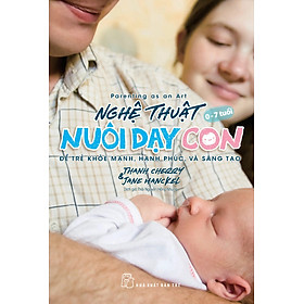 Nghệ Thuật Nuôi Dạy Con - Để Trẻ Khỏe Mạnh, Hạnh Phúc, Và Sáng Tạo - TRE