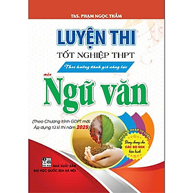 Luyện thi tốt nghiệp THPT theo hướng đánh giá năng lực môn ngữ văn (áp dụng từ kì thi 2025) - HA
