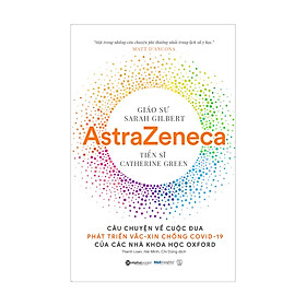 AstraZeneca: Câu chuyện về cuộc đua phát triển vắc-xin chống Covid-19 của các nhà khoa học Oxford