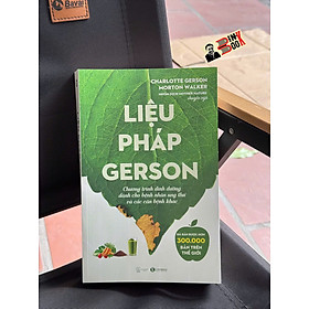 LIỆU PHÁP GERSON - CHƯƠNG TRÌNH DINH DƯỠNG DÀNH CHO BỆNH NHÂN UNG THƯ VÀ CÁC CĂN BỆNH KHÁC - Charlotte Gerson, Morton Walker – Thái Hà Books – NXB Thế Giới