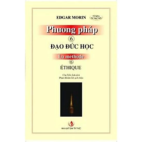 Sách - Phương Pháp 6: Đạo Đức Học - Edgar Morin - NXB Tri Thức