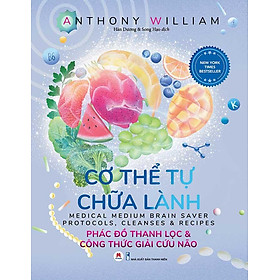 Cơ Thể Tự Chữa Lành - Phác Đồ Thanh Lọc Và Công Thức Giải Cứu Não