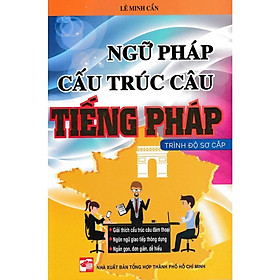 Sách - Ngữ Pháp Cấu Trúc Câu Tiếng Pháp Trình Độ Sơ Cấp - Hồng Ân