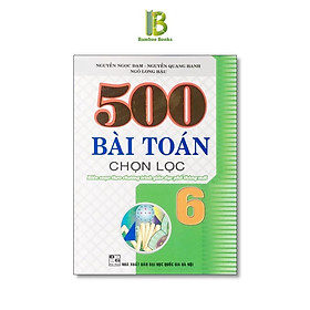 Sách - 500 Bài Toán Chọn Lọc Lớp 6 - Dùng Chung Cho Các Bộ SGK Hiện Hành - Hồng Ân