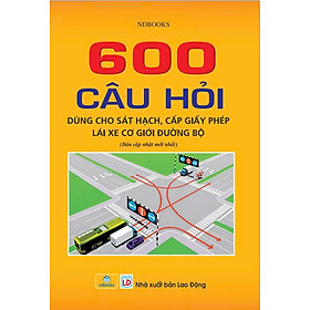 Sách - 600 câu hỏi dùng cho sát hạch, cấp giấy phép lái xe cơ giới đường bộ( Bản cập nhật mới nhất 2025 ) - ndbooks