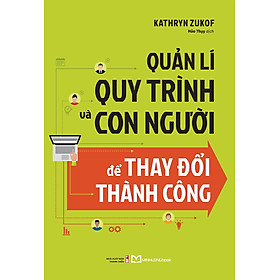 Quản Lí Quy Trình Và Con Người Để Thay Đổi Thành Công - Kathryt Zukof