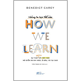 Chúng Ta Học Thế Nào - How We Learn (Sự Thật Khó Tin Về Việc Học Nó Diễn Ra Khi Nào, Ở Đâu , Và Tại Sao)