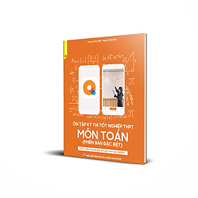 Ôn tập kỳ thi tốt nghiệp THPT MÔN TOÁN - Phiên bản ĐẶC BIỆT