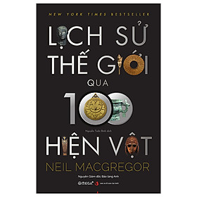 Sách - Lịch Sử Thế Giới Qua 100 Hiện Vật - Neil Macgregor - Nhà xuất bản Tri Thức