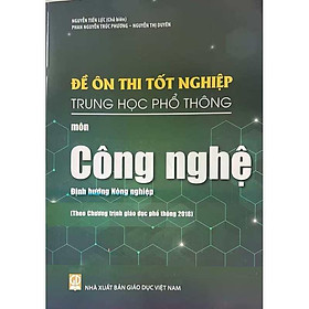 Sách - Đề ôn thi tốt nghiệp THPT môn Công Nghệ - Định Hướng Nông Nghiệp ( Theo chương trình giáo dục phổ thông 2018 )