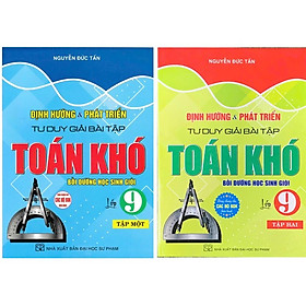 Combo Định Hướng & Phát Triển Tư Duy Giải Bài Tập Toán Khó Lớp 9 -Tập1+2 ( Bồi dưỡng HSG) (HA-MK)