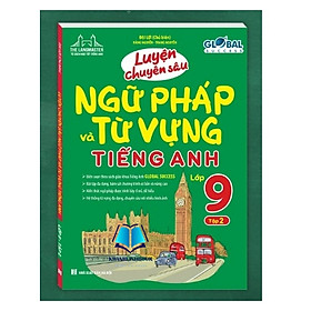 GLOBAL SUCCESS - LUYỆN CHUYÊN SÂU NGỮ PHÁP VÀ TỪ VỰNG TIẾNG ANH LỚP 9 TẬP 2.