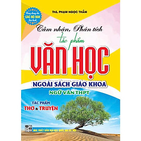 Cảm nhận, phân tích tác phẩm văn học ngoài sách giáo khoa ngữ văn thpt tác phẩm thơ & truyện (dùng chung SGK) -HA