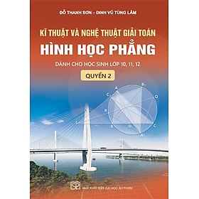 Kĩ thuật và nghệ thuật giải toán hình học phẳng - quyển 2 (Dành cho học sinh lớp 10, 11, 12)