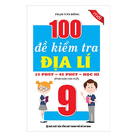 100 Đề Kiểm Tra Địa Lí Lớp 9 - 15 Phút - 45 Phút - Học Kì