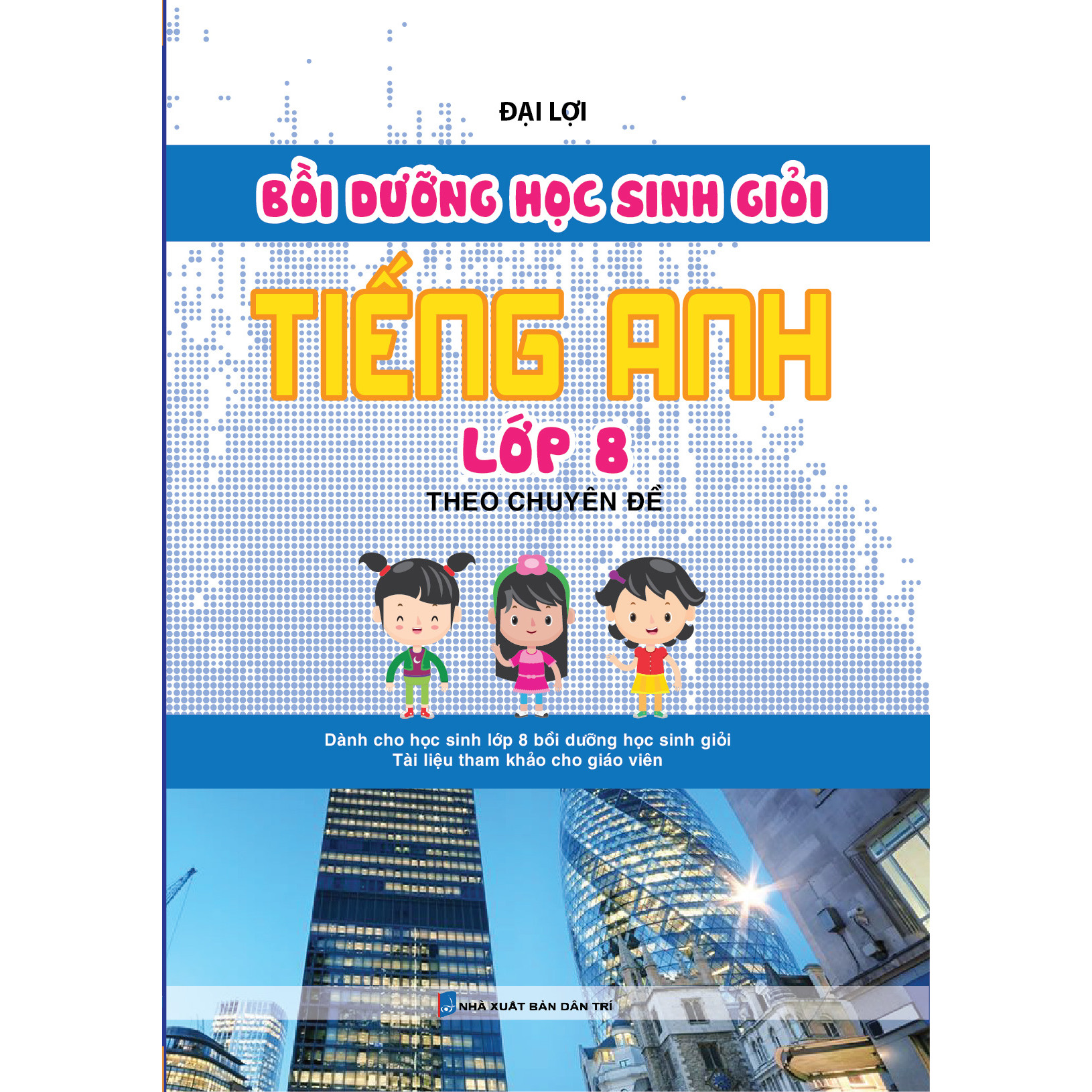 Bồi Dưỡng Học Sinh Giỏi Tiếng Anh Lớp 8 Theo Chuyên Đề ( Tái bản)