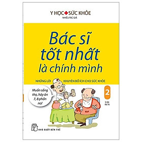 Bác Sĩ Tốt Nhất Là Chính Mình - Tập 2: Những Lời Khuyên Bổ Ích Cho Sức Khỏe ( Tái Bản )