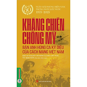 Kháng Chiến Chống Mỹ  - Bản Anh Hùng Ca Kỳ Diệu Của Cách Mạng Việt Nam