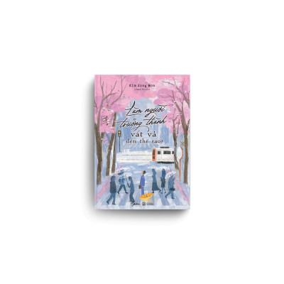 Làm Người Trưởng Thành Vất Vả Đến Thế Sao? - Bản Quyền