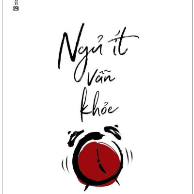 Ngủ Ít Vẫn Khỏe - 5 Tiếng Là Đủ Sao Phải Là 8? (Tái Bản)