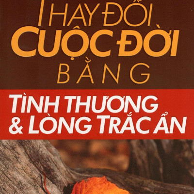 Thay Đổi Cuộc Đời Bằng Tình Thương Và Lòng Trắc Ẩn