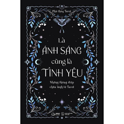 Là Ánh Sáng Cũng Là Tình Yêu - Những Thông Điệp Chữa Lành Từ Tarot - Bản Quyền