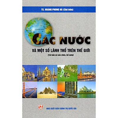 Các Nước Và Một Số Lãnh Thổ Trên Thế Giới (Tái bản có sửa chữa, bổ sung) (Bìa cứng)