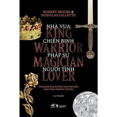 Sách - Nhà Vua, Chiến Binh, Pháp Sư, Người Tình - Robert Moore & Douglas Gillette - Nhã Nam