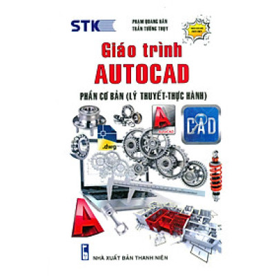 GIÁO TRÌNH AUTOCAD - PHẦN CƠ BẢN (Lý Thuyết - Thực hành) (Dùng cho các phiên bản Autocad 2023, 2022, 2021) (Tái bản lần 1)