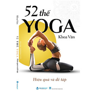 52 THẾ YOGA HIỆU QUẢ VÀ DỄ TẬP – Khoa Văn – Thành Khang & Hồng Thắm dịch - VanLangBooks - NXB Thanh Hóa