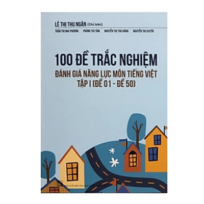 Sách - 100 Đề trắc nghiệm đánh giá năng lực Môn Tiếng Việt Tập I ( Đề 01 - Đề 50 )